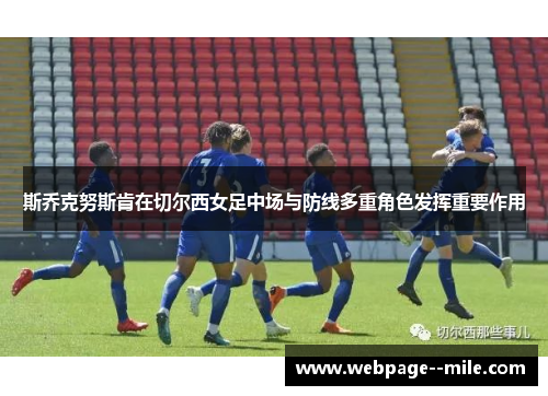 斯乔克努斯肯在切尔西女足中场与防线多重角色发挥重要作用