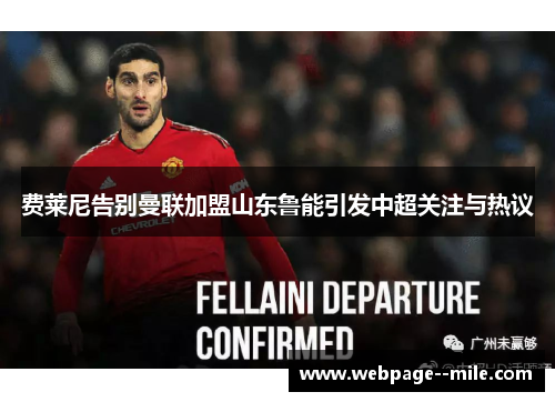 费莱尼告别曼联加盟山东鲁能引发中超关注与热议