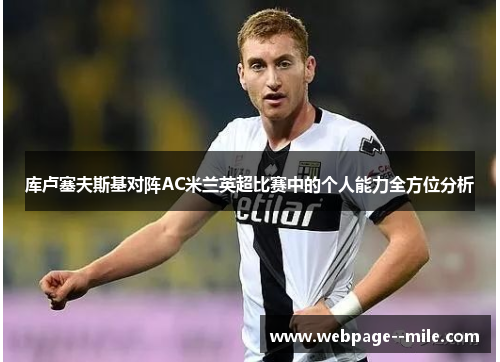 库卢塞夫斯基对阵AC米兰英超比赛中的个人能力全方位分析